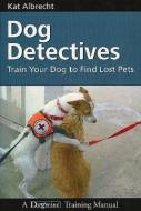 Dog Detectives: How to Train Your Dog to Find Lost Pets di Kat Albrecht edito da DOGWISE