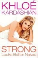 Strong Looks Better Naked di Khloe Kardashian edito da Regan Arts