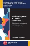 Working Together in Clinical Supervision di Edward A. Johnson edito da Momentum Press