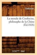 La Morale de Confucius, Philosophe de la Chine (Éd.1818) di Confucius edito da Hachette Livre - Bnf
