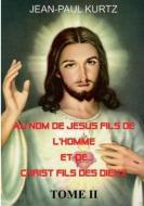 Au Nom de Jésus Fils de l'Homme et de Christ Fils des Dieux -Tome 2 di Jean-Paul Kurtz edito da Books on Demand
