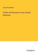 Voltaire und Rousseau in ihrer socialen Bedeutung di Jürgen Bona Meyer edito da Anatiposi Verlag