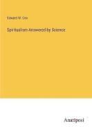 Spiritualism Answered by Science di Edward W. Cox edito da Anatiposi Verlag