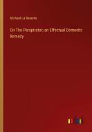 On The Perspirator; an Effectual Domestic Remedy di Michael La Beaume edito da Outlook Verlag