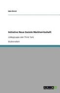 Initiative Neue Soziale Marktwirtschaft di Udo Ehrich edito da Grin Verlag