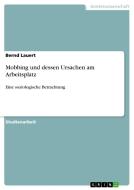 Mobbing Und Dessen Ursachen Am Arbeitsplatz di Bernd Lauert edito da Grin Verlag Gmbh