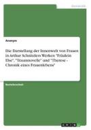 Die Darstellung der Innenwelt von Frauen in Arthur Schnitzlers Werken "Fräulein Else", "Traumnovelle" und "Therese - Chr di Anonym edito da GRIN Verlag