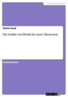 Die Gefahr von Plastik für unser Ökosystem di Armin Fard edito da GRIN Verlag
