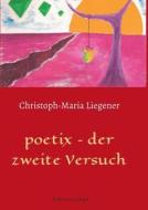 Poetix - Der Zweite Versuch di Christoph-Maria Liegener edito da Edition Leselupe