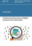 The Behavioral Economics of Digital Customer-Firm Interactions di Camila Back edito da Books on Demand