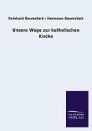 Unsere Wege zur katholischen Kirche di Reinhold Baumstark, Hermann Baumstark edito da TP Verone Publishing