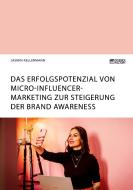 Das Erfolgspotenzial von Micro-Influencer-Marketing zur Steigerung der Brand Awareness di Jasmin Kellermann edito da Science Factory