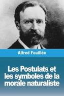 Les Postulats et les symboles de la morale naturaliste di Alfred Fouillée edito da Prodinnova