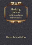 Shafting, Pulleys Belting And Rope Transmission di Hubert Edwin Collins edito da Book On Demand Ltd.