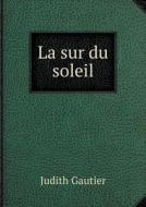 La Sur Du Soleil di Judith Gautier edito da Book On Demand Ltd.