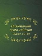Dictionarium Scoto-celticum Volume 2 (f-u) di Edinburgh edito da Book On Demand Ltd.