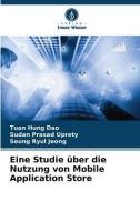 Eine Studie über die Nutzung von Mobile Application Store di Tuan Hung Dao, Sudan Prasad Uprety, Seung Ryul Jeong edito da Verlag Unser Wissen
