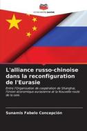 L'alliance russo-chinoise dans la reconfiguration de l'Eurasie di Sunamis Fabelo Concepción edito da Editions Notre Savoir