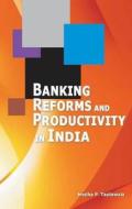 Banking Reforms & Productivity in India di Medha P. Tapiawala edito da New Century Publications