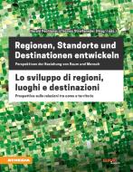 Regionen, Standorte und Destinationen entwickeln - Lo sviluppo di regioni, luoghi e destinazioni edito da Athesia
