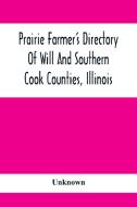 Prairie Farmer'S Directory Of Will And Southern Cook Counties, Illinois di Unknown edito da Alpha Editions