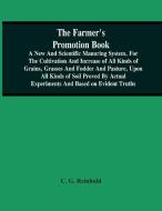 The Farmer'S Promotion Book, A New And Scientific Manuring System, For The Cultivation And Increase Of All Kinds Of Grains, Grasses And Fodder And Pas di G. Reinhold C. G. Reinhold edito da Alpha Editions