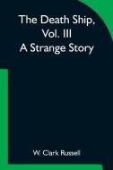 The Death Ship, Vol. III  A Strange Story di W. Clark Russell edito da Alpha Editions
