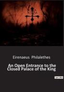 An Open Entrance to the Closed Palace of the King di Eirenaeus Philalethes edito da Culturea