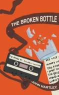 The Broken Bottle di John Hartley edito da Broken Down Books