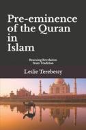 Pre-eminence Of The Quran In Islam di Leslie Terebessy edito da Independently Published