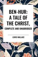 Ben-Hur: A Tale of the Christ, Complete and Unabridged di Lewis Wallace edito da Start Publishing Pd LLC