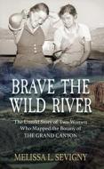Brave the Wild River: The Untold Story of Two Women Who Mapped the Botany of the Grand Canyon di Melissa L. Sevigny edito da THORNDIKE PR
