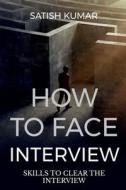HOW TO FACE INTERVIEW KNOW SKILL TO SELECT IN INTERVIEW di Satish Kumar edito da Notion Press