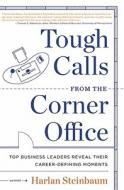 Tough Calls from the Corner Office: Top Business Leaders Reveal Their Career-Defining Moments di Harlan Steinbaum, Michael Steinbaum, Dave Conti edito da HARPER BUSINESS