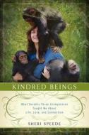 Kindred Beings: What Seventy-Three Chimpanzees Taught Me about Life, Love, and Connection di Sheri Speede edito da HARPER ONE