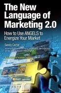 The New Language of Marketing 2.0: How to Use Angels to Energize Your Market di Sandy Carter edito da IBM PR