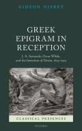 Greek Epigram in Reception: J. A. Symonds, Oscar Wilde, and the Invention of Desire, 1805-1929 di Gideon Nisbet edito da OXFORD UNIV PR