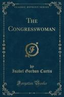 The Congresswoman (classic Reprint) di Isabel Gordon Curtis edito da Forgotten Books