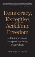 Democracy, Expertise, and Academic Freedom di Robert C. Post edito da Yale University Press