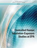 Controlled Human Inhalation-Exposure Studies at EPA di National Academies Of Sciences Engineeri, Division On Earth And Life Studies, Board On Environmental Studies And Toxic edito da NATL ACADEMY PR