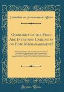 Oversight of the Fdic; Are Investors Cashing in on Fdic Mismanagement?: Hearing Before the Subcommittee on Oversight of Government Management of the C di Committee on Governmental Affairs edito da Forgotten Books