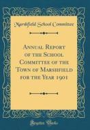 Annual Report of the School Committee of the Town of Marshfield for the Year 1901 (Classic Reprint) di Marshfield School Committee edito da Forgotten Books