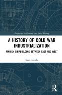 A History Of Cold War Industrialization di Saara Matala edito da Taylor & Francis Ltd