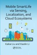 Mobile Smartlife Via Sensing, Localization, And Cloud Ecosystems di Kaikai Liu, Xiaolin Li edito da Taylor & Francis Ltd