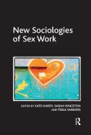 New Sociologies Of Sex Work di Kate Hardy, Sarah Kingston edito da Taylor & Francis Ltd