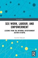 Sex Work, Labour, And Empowerment di Sutirtha Sahariah edito da Taylor & Francis Ltd
