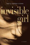 Invisible Girl di Mary Hanlon Stone edito da Philomel Books