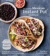 The Essential Mexican Instant Pot Cookbook di Deborah Schneider edito da Ten Speed Press