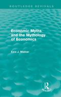 Economic Myths and the Mythology of Economics (Routledge Revivals) di E. J. Mishan edito da Routledge