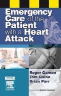 Emergency Care Of The Patient With A Heart Attack di Roger Gamon, Tom Quinn, Brian Parr edito da Elsevier Health Sciences